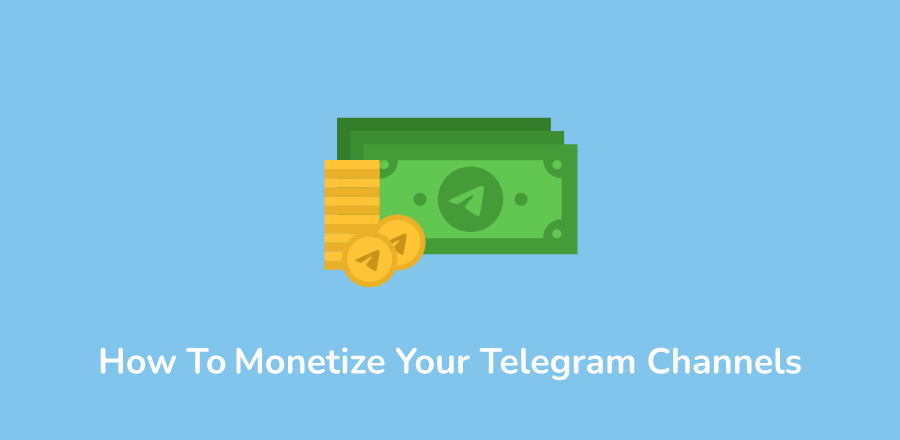 How To Monetize Your Telegram Channels, Groups and Bots